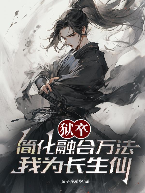 狱卒:简化融合万法,我为长生仙